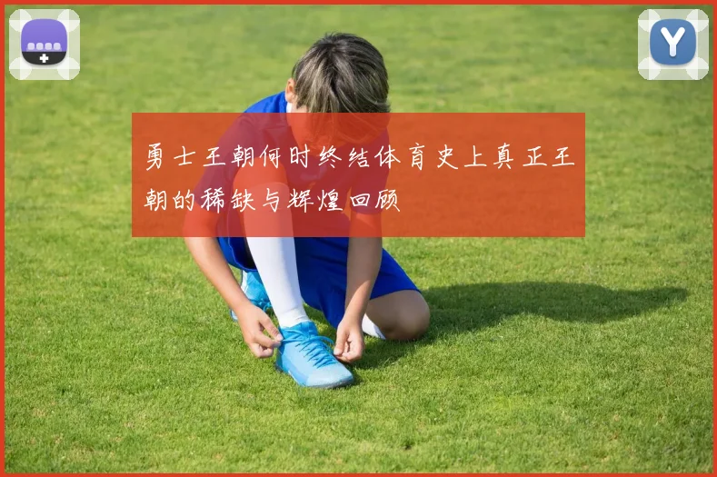 勇士王朝何时终结体育史上真正王朝的稀缺与辉煌回顾
