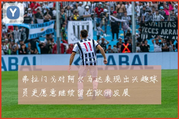 弗拉门戈对阿尔马达表现出兴趣球员更愿意继续留在欧洲发展