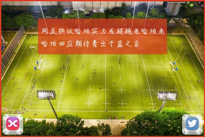 网友热议哈珀实力或超越老哈珀老哈珀回应期待青出于蓝之言